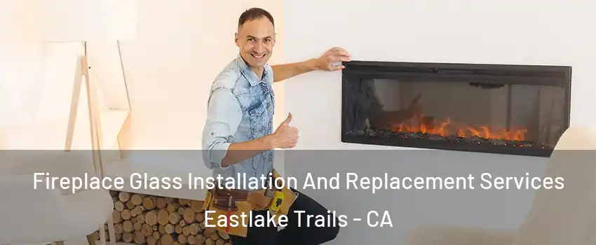 Fireplace Glass Installation And Replacement Services Eastlake Trails - CA