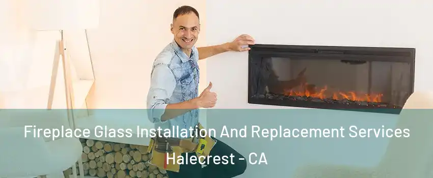 Fireplace Glass Installation And Replacement Services Halecrest - CA