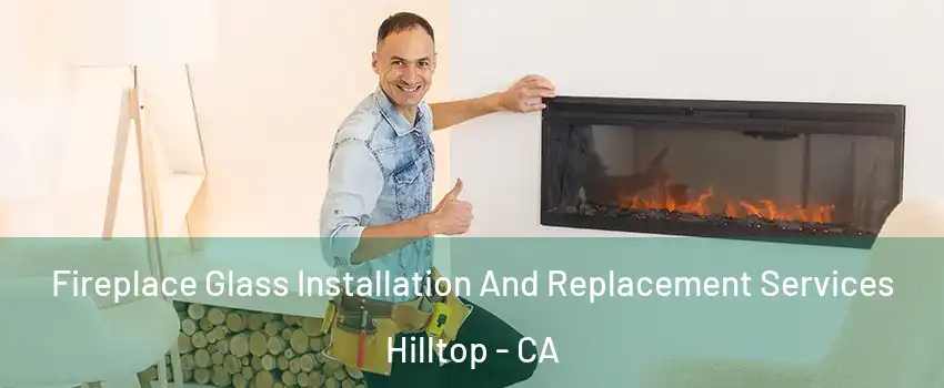 Fireplace Glass Installation And Replacement Services Hilltop - CA