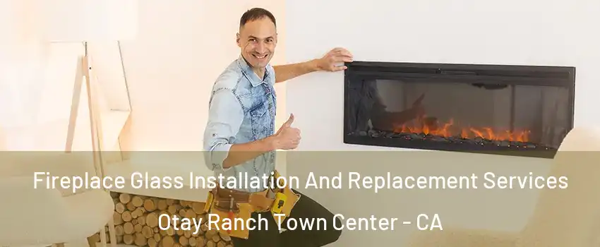 Fireplace Glass Installation And Replacement Services Otay Ranch Town Center - CA