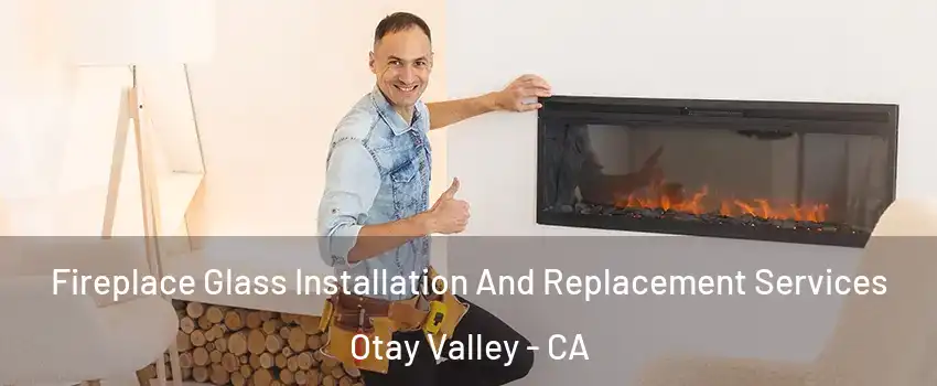 Fireplace Glass Installation And Replacement Services Otay Valley - CA