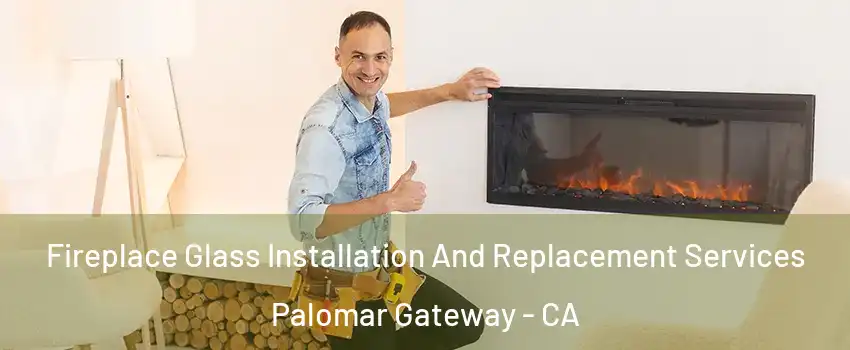 Fireplace Glass Installation And Replacement Services Palomar Gateway - CA