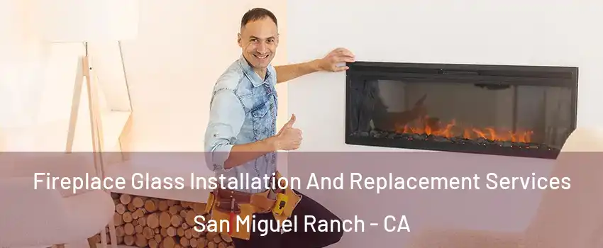 Fireplace Glass Installation And Replacement Services San Miguel Ranch - CA