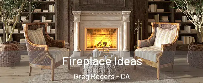 Fireplace Ideas Greg Rogers - CA