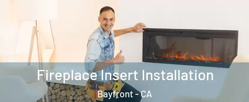 Fireplace Insert Installation Bayfront - CA