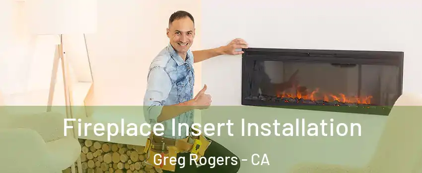 Fireplace Insert Installation Greg Rogers - CA
