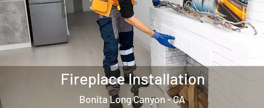 Fireplace Installation Bonita Long Canyon - CA