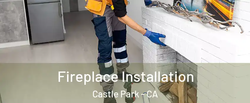 Fireplace Installation Castle Park - CA