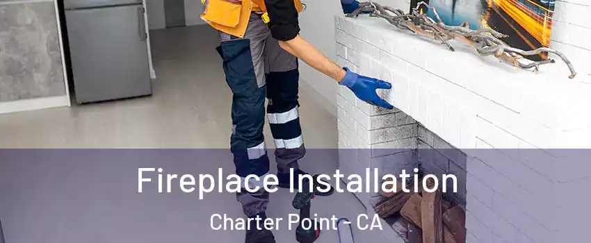 Fireplace Installation Charter Point - CA