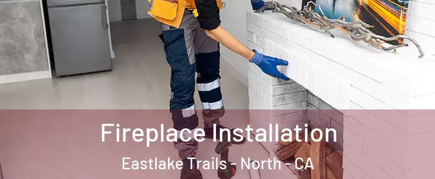 Fireplace Installation Eastlake Trails - North - CA