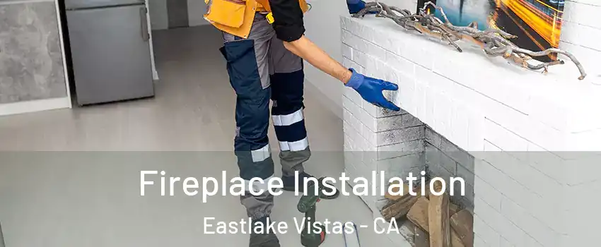 Fireplace Installation Eastlake Vistas - CA