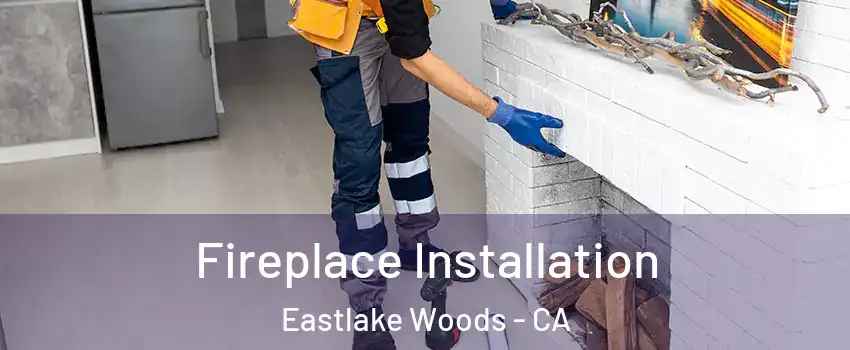 Fireplace Installation Eastlake Woods - CA