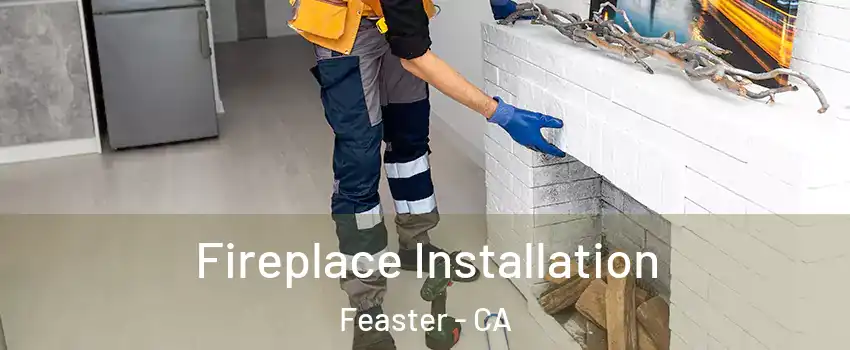 Fireplace Installation Feaster - CA