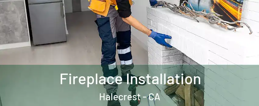 Fireplace Installation Halecrest - CA