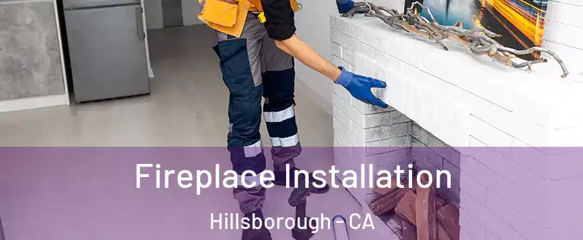 Fireplace Installation Hillsborough - CA