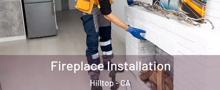 Fireplace Installation Hilltop - CA