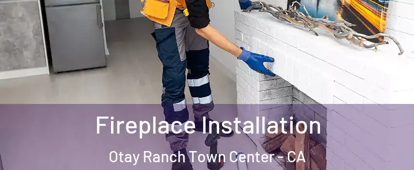 Fireplace Installation Otay Ranch Town Center - CA