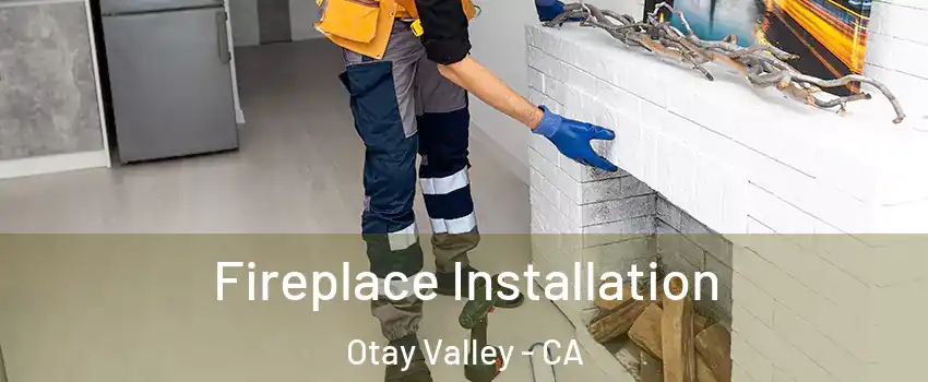 Fireplace Installation Otay Valley - CA