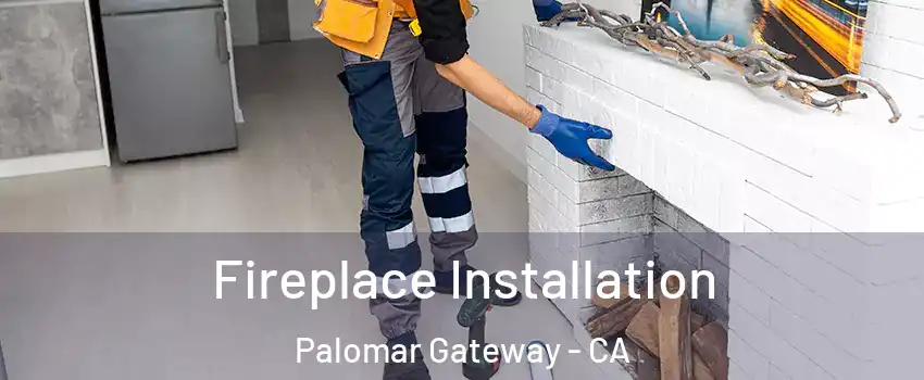 Fireplace Installation Palomar Gateway - CA