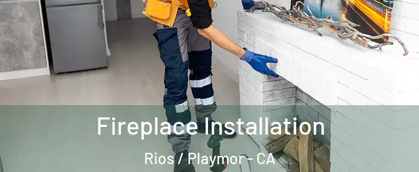 Fireplace Installation Rios / Playmor - CA
