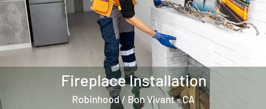 Fireplace Installation Robinhood / Bon Vivant - CA