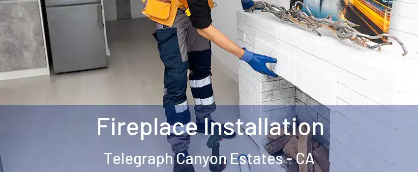 Fireplace Installation Telegraph Canyon Estates - CA