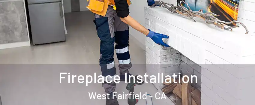 Fireplace Installation West Fairfield - CA