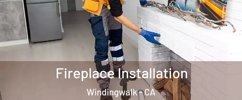 Fireplace Installation Windingwalk - CA