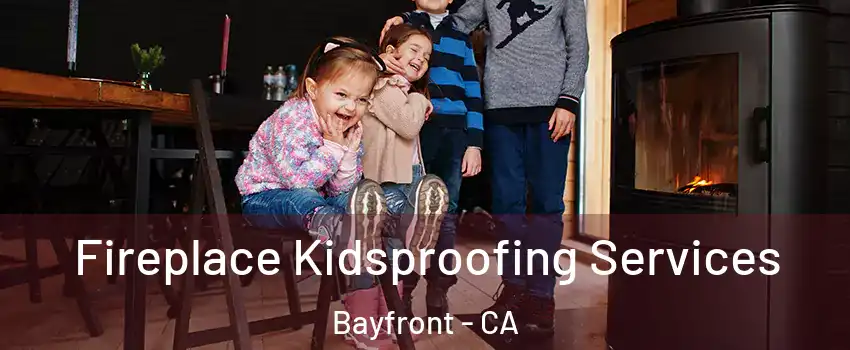 Fireplace Kidsproofing Services Bayfront - CA