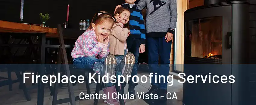 Fireplace Kidsproofing Services Central Chula Vista - CA