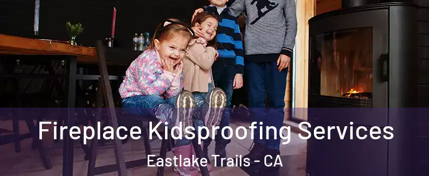 Fireplace Kidsproofing Services Eastlake Trails - CA