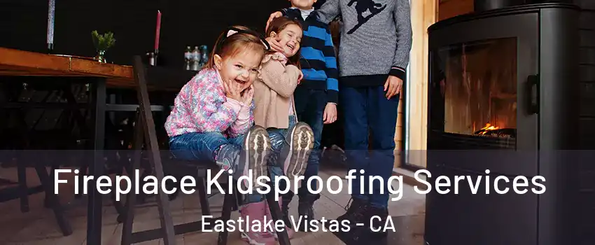 Fireplace Kidsproofing Services Eastlake Vistas - CA