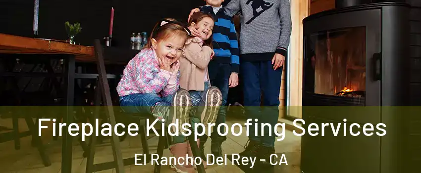 Fireplace Kidsproofing Services El Rancho Del Rey - CA