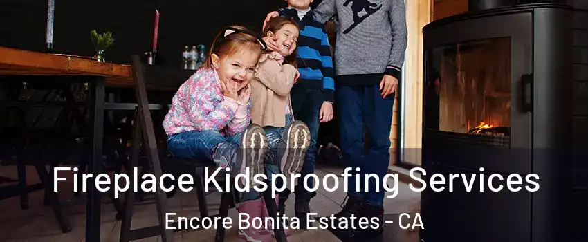 Fireplace Kidsproofing Services Encore Bonita Estates - CA