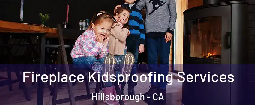 Fireplace Kidsproofing Services Hillsborough - CA