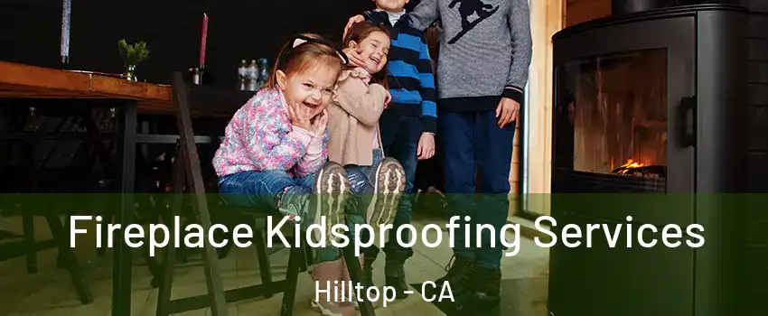 Fireplace Kidsproofing Services Hilltop - CA