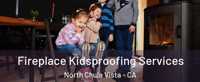 Fireplace Kidsproofing Services North Chula Vista - CA