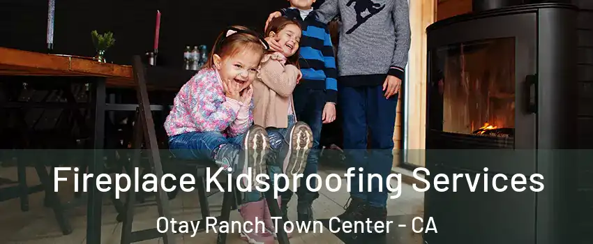 Fireplace Kidsproofing Services Otay Ranch Town Center - CA