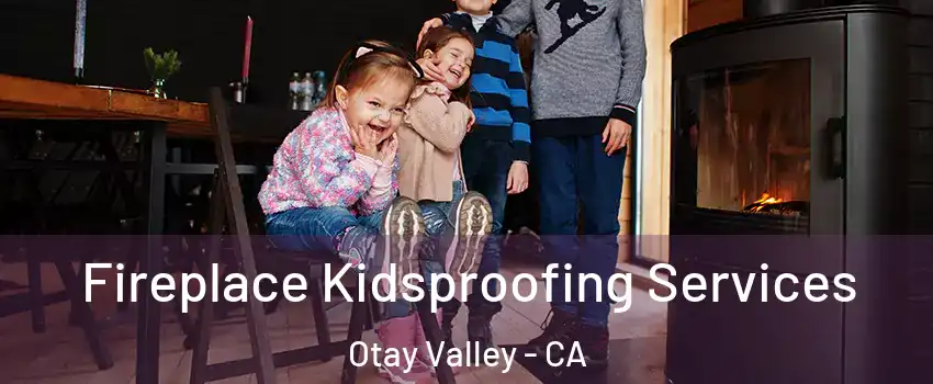 Fireplace Kidsproofing Services Otay Valley - CA