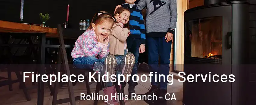Fireplace Kidsproofing Services Rolling Hills Ranch - CA
