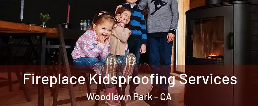 Fireplace Kidsproofing Services Woodlawn Park - CA