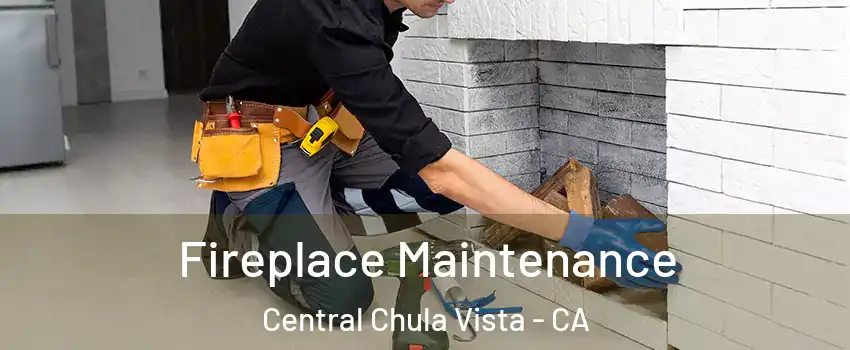 Fireplace Maintenance Central Chula Vista - CA