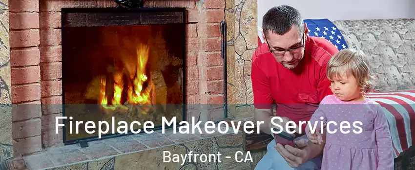 Fireplace Makeover Services Bayfront - CA