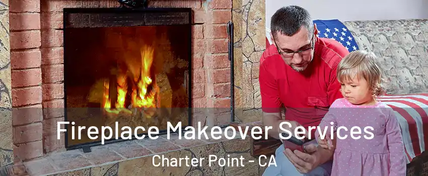 Fireplace Makeover Services Charter Point - CA