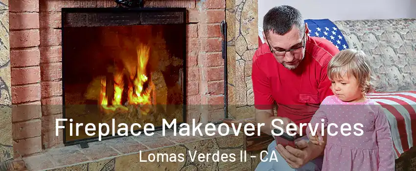 Fireplace Makeover Services Lomas Verdes II - CA