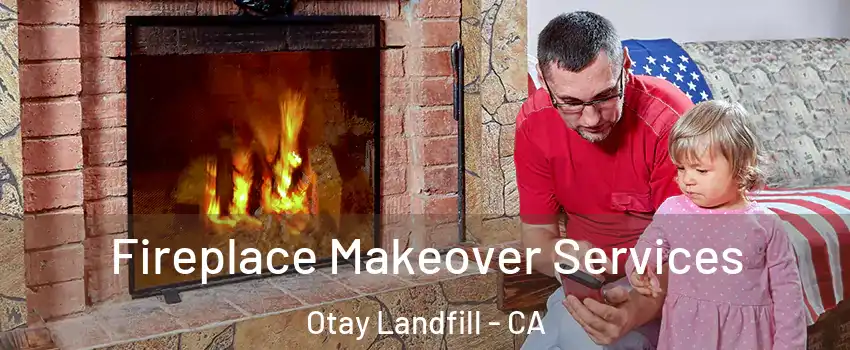 Fireplace Makeover Services Otay Landfill - CA