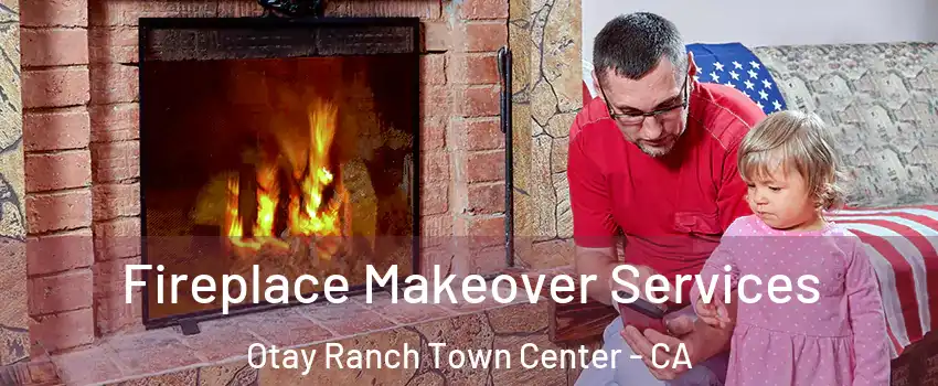 Fireplace Makeover Services Otay Ranch Town Center - CA