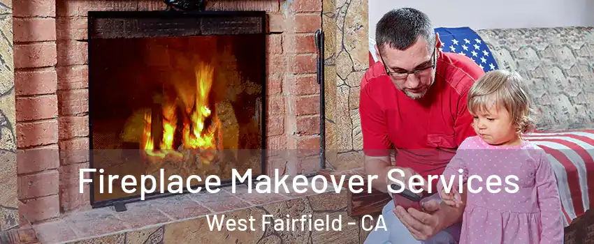 Fireplace Makeover Services West Fairfield - CA