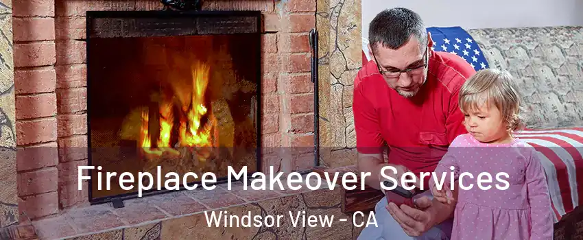 Fireplace Makeover Services Windsor View - CA