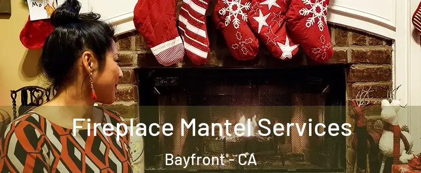 Fireplace Mantel Services Bayfront - CA